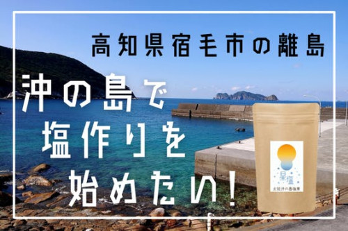 高知県宿毛市沖の島で塩作りを始めたい！この島で最高の塩作りを。そして沖の島振興へ