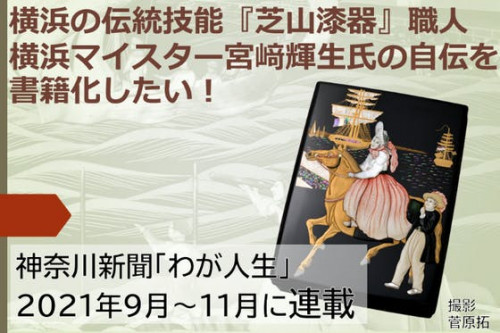 横浜の伝統技能『芝山漆器』職人、横浜マイスター宮﨑輝生氏の自伝を書籍化したい！ 