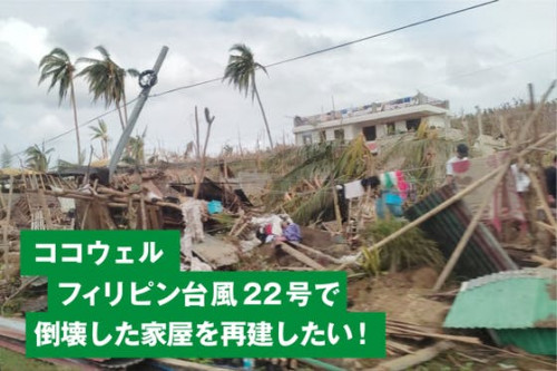 ココウェル フィリピン台風22号で倒壊した家屋を再建したい！