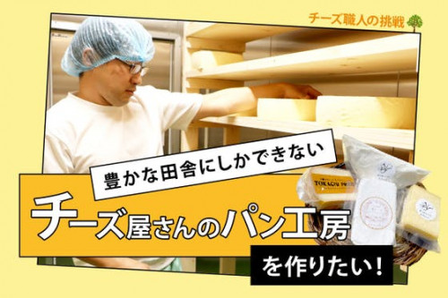 【チーズ職人の挑戦】豊かな田舎にしかできないチーズ屋さんのパン工房を作りたい！