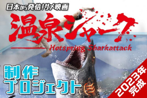 【特撮×温泉】日本発サメ映画『温泉シャーク』制作プロジェクト！2023年完成
