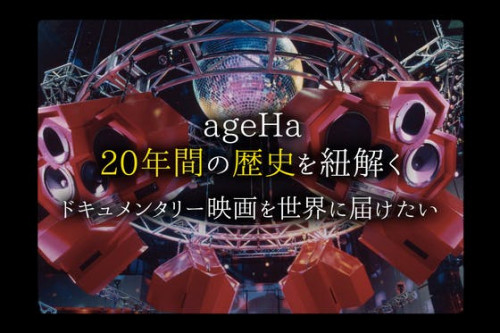 『ageHa』20年間の歴史を紐解くドキュメンタリー映画を世界へ届けたい