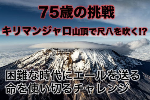 【75歳の挑戦】キリマンジャロの頂上で尺八！？時代にエールを送る登頂プロジェクト